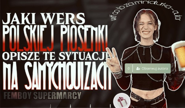 Jaki wers polskiej piosenki opisze tę sytuację na SamychQuizach?