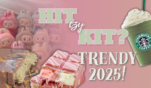 Hit czy kit? Trendy 2025!