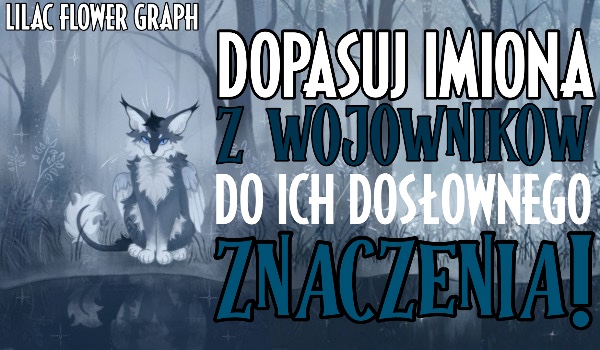 Dopasuj imiona kotów z Wojowników do ich dosłownego znaczenia!