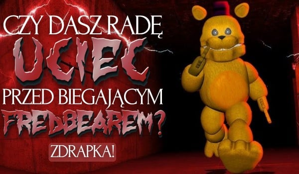 Czy dasz radę uciec przed biegającym Fredbearem? ~ Zdrapka!