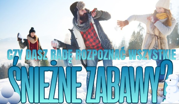 Czy dasz radę rozpoznać wszystkie śnieżne zabawy?
