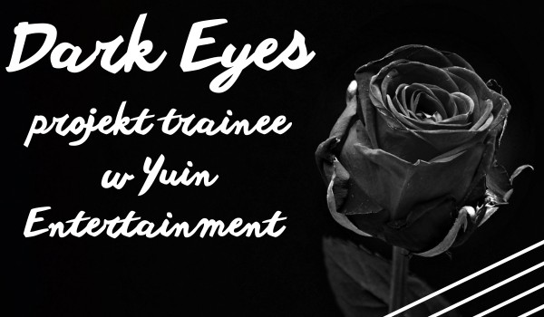 Dark Eyes||Projekt trainee [[Otwarte!]]