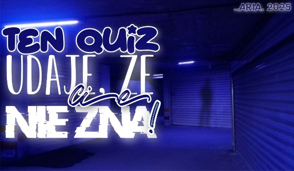 Ten Quiz udaje, że Cię nie zna!