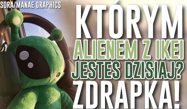 Którym Alienem z Ikei dzisiaj jesteś? – Zdrapka!