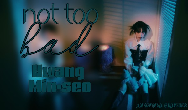not too bad|Hwang Min-seo