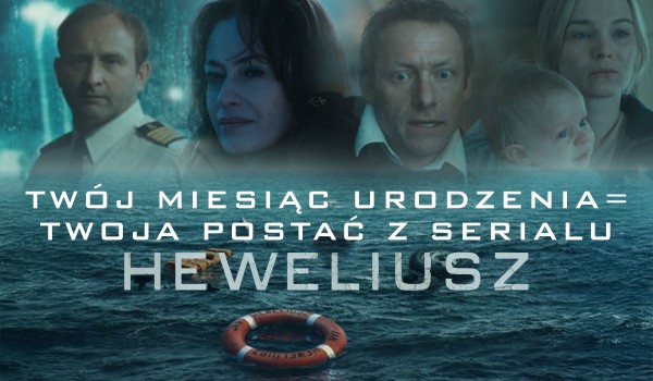 Twój miesiąc urodzenia = Twoja postać z serialu „Heweliusz”!