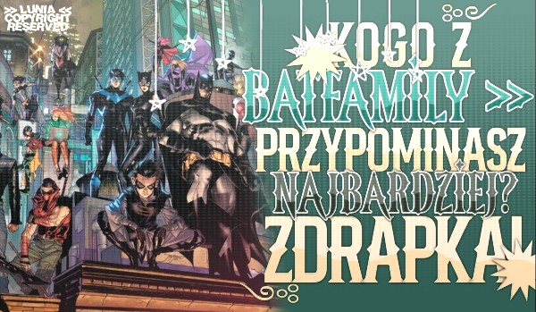Kogo z Batfamily najbardziej przypominasz? – Zdrapka!