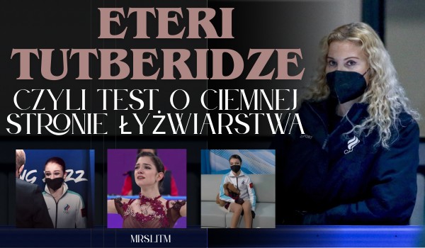 Eteri Tutberidze, czyli test o ciemnej stronie łyżwiarstwa!