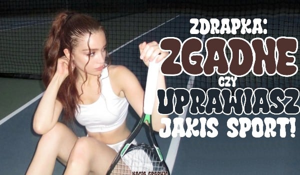 Zdrapka: Zgadnę, czy uprawiasz jakiś sport!