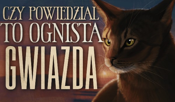 Czy powiedział to Ognista Gwiazda?