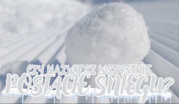 Czy nazwiesz wszystkie postacie śniegu?