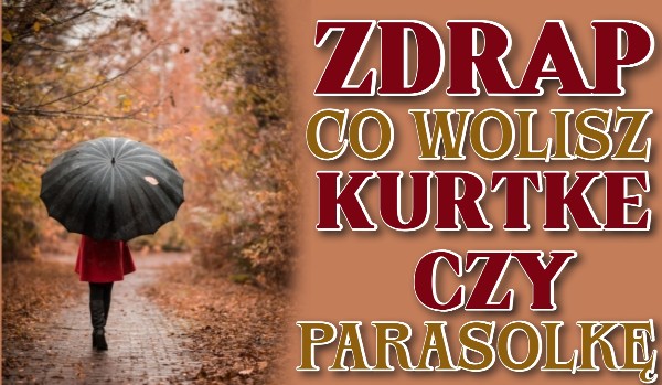 Zdrap, co wolisz – kurtkę czy parasolkę?