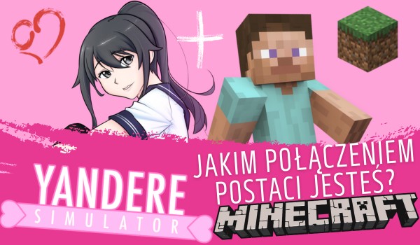 Jakim połączeniem postaci z Yandere Simulator i Minecrafta jesteś?