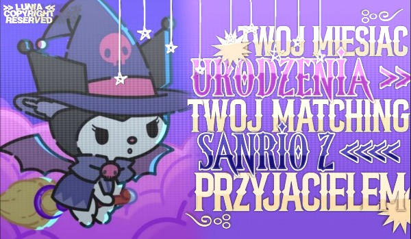 Twój miesiąc urodzenia = Twój matching Sanrio, który powinieneś założyć z przyjacielem!