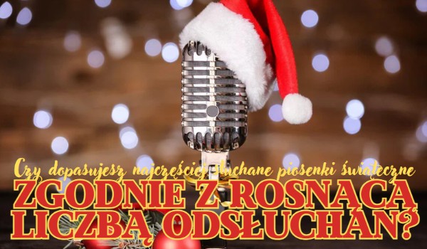 Czy dopasujesz najczęściej słuchane piosenki świąteczne zgodnie z rosnącą liczbą odsłuchań?