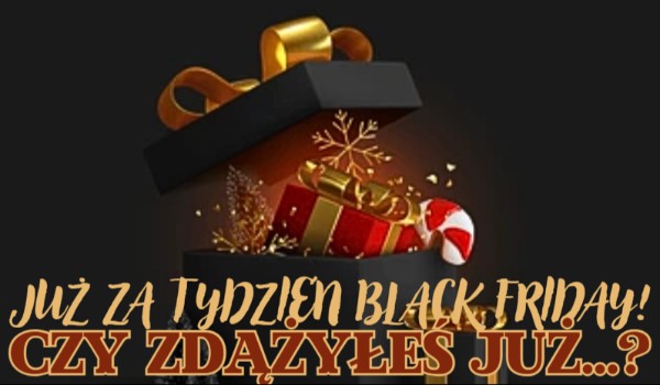 Już za tydzień Black Friday! Czy zdążyłeś już…?