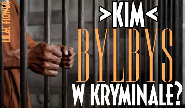 Kim byłbyś w kryminale?