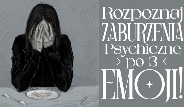 Rozpoznaj zaburzenia psychiczne po 3 emoji!