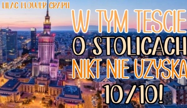 Nikt w tym teście o stolicach nie uzyska 10/10!