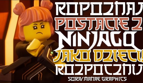 Rozpoznaj postacie z „Ninjago” jako dzieci!