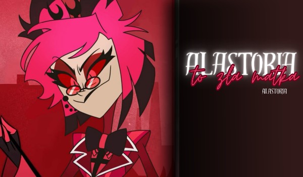 Alastoria to zła matka, czyli dlaczego NIE powinna mieć dziecka z Voxem | 3