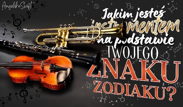 Jakim jesteś instrumentem na podstawie Twojego znaku zodiaku?