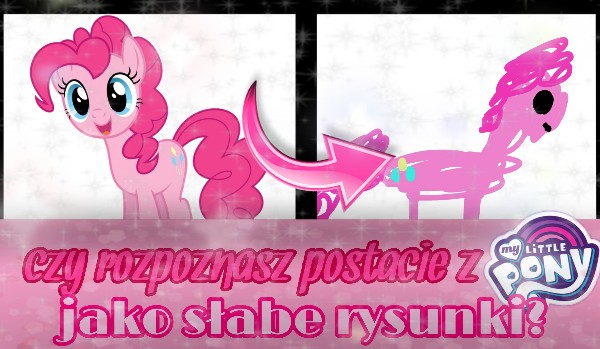 Czy rozpoznasz postacie z My little pony jako słabe rysunki?