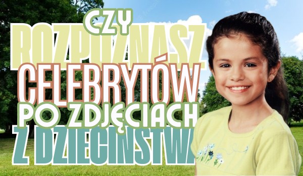 Rozpoznasz tych celebrytów po zdjęciach z dzieciństwa? Sprawdź!