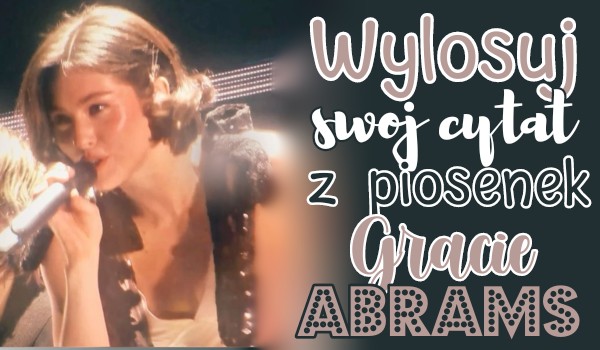 Wylosuj swój cytat z piosenek Gracie Abrams.