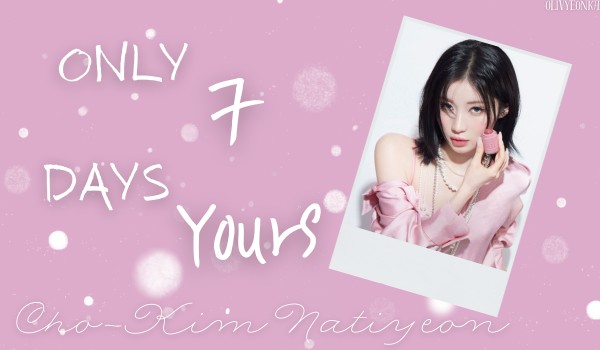 Only 7 days yours | Cho-Kim Natiyeon