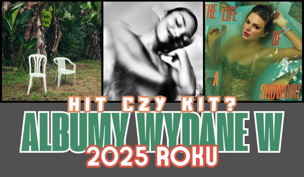 Hit czy kit? Albumy wydane w 2025 roku!