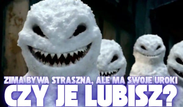 Zima bywa straszna, ale ma Swoje uroki. Czy je lubisz?