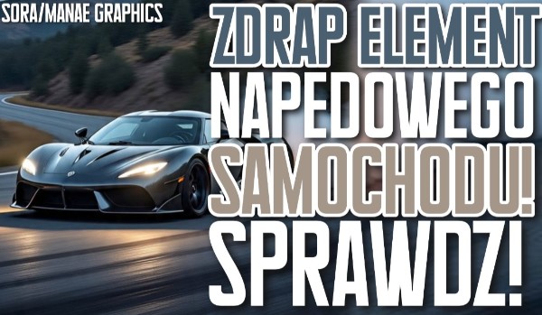 Zdrap element układu napędowego samochodu!