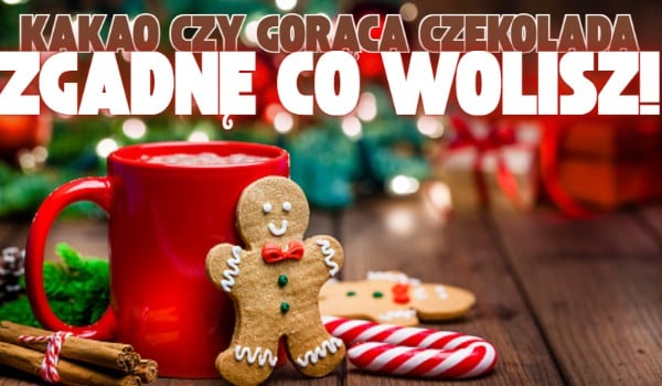 Kakao czy Gorąca Czekolada – Zgadnę co wolisz!