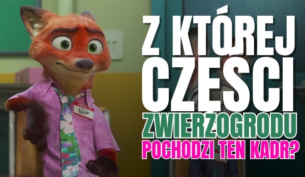 Z której części ,,Zwierzogrodu” pochodzi ten kadr?