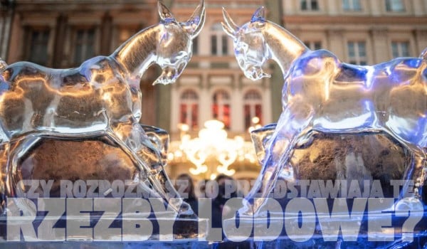 Czy rozpoznasz co przedstawiają te rzeźby lodowe?