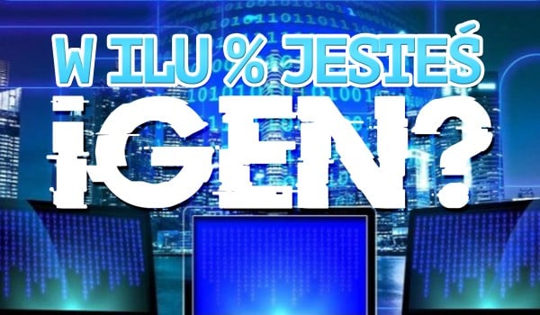 W ilu procentach jesteś iGen?