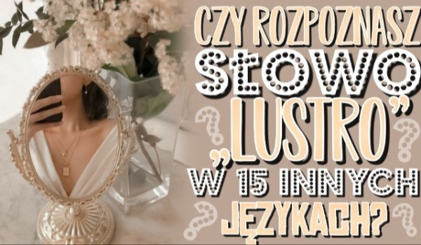 Czy rozpoznasz słowo lustro w 15 innych językach?