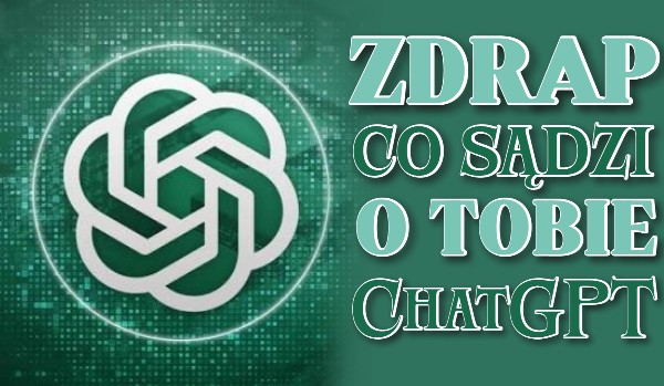 Zdrap co sądzi o Tobie ChatGPT!