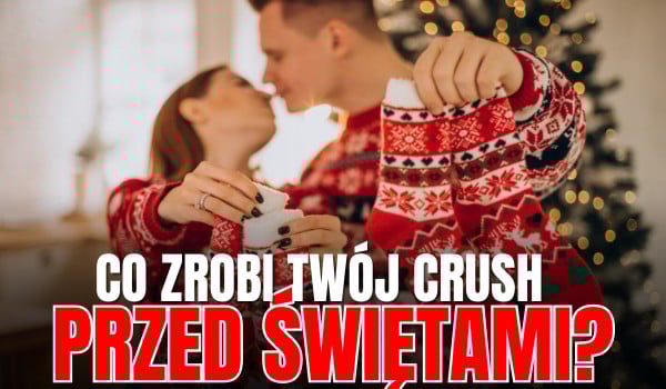 Co zrobi Twój crush przed świętami?