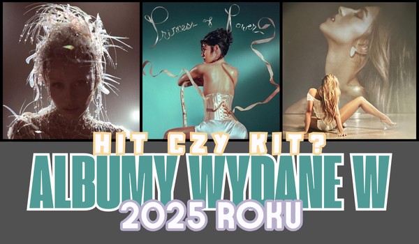 Hit czy kit? Albumy wydane w 2025 roku! #2