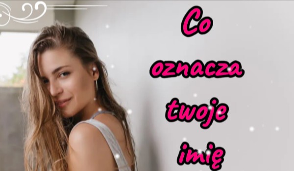 Co oznacza twoje imię część 2