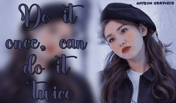 Do it once, can do it twice|Airi