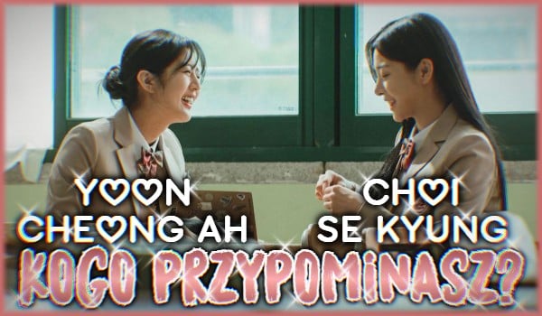 Choi Se-Kyung czy Yoon Cheong-Ah? Kogo z k-dramy Twinkling Watermelon przypominasz?