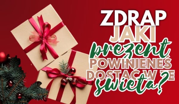 Zdrap, jaki prezent powinnaś dostać w te święta!