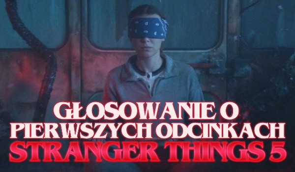 Głosowanie o pierwszych odcinkach Stranger Things 5!