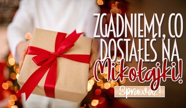 Zgadniemy, co dostałeś na Mikołajki!