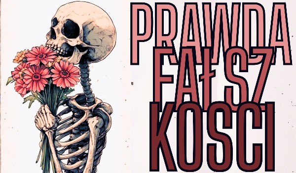 Prawda czy fałsz? – KOŚCI