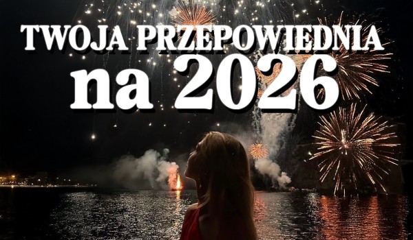 Twoja przepowiednia na 2026!