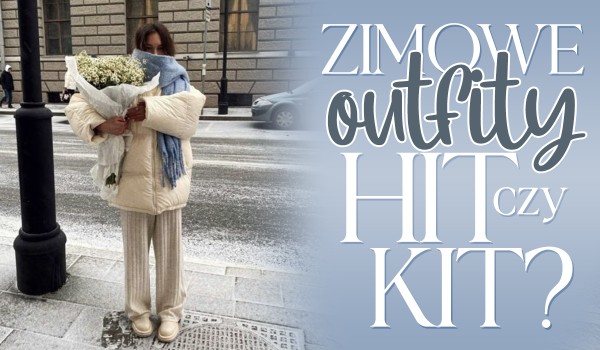 Hit czy kit – Zimowe outfity